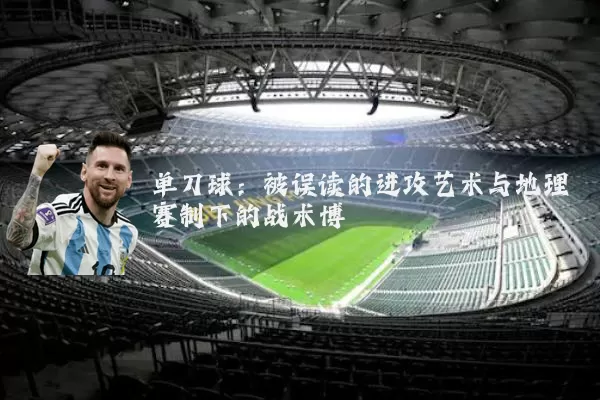 单刀球：被误读的进攻艺术与地理赛制下的战术博弈