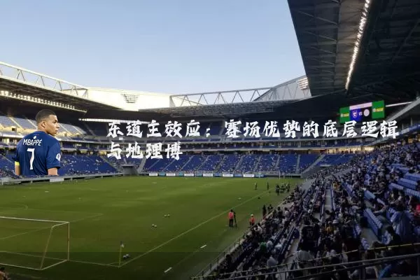 东道主效应：赛场优势的底层逻辑与地理博弈