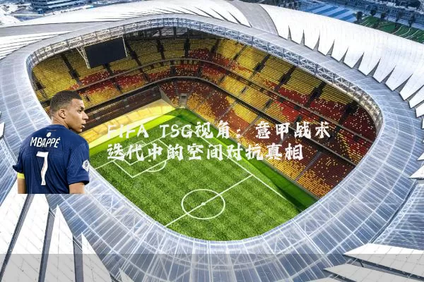FIFA TSG视角：意甲战术迭代中的空间对抗真相